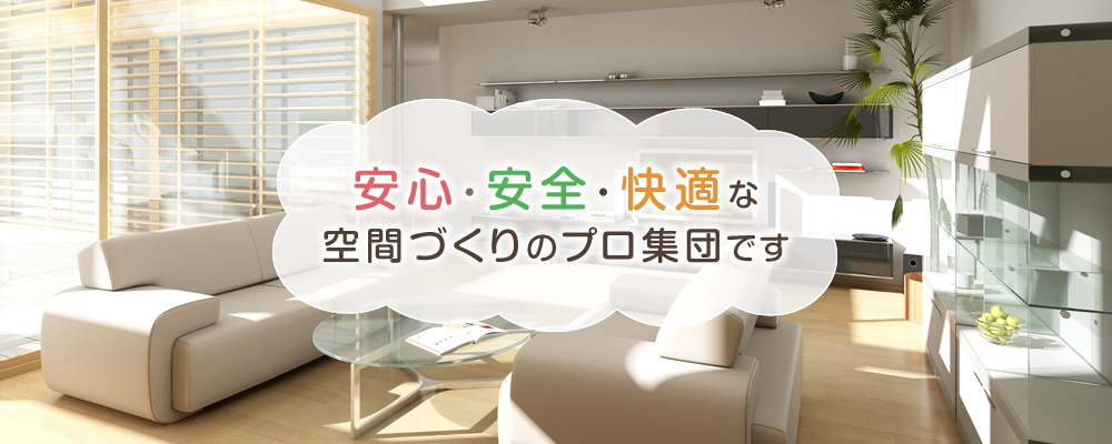 安心・安全・快適な空間づくりのプロ集団です